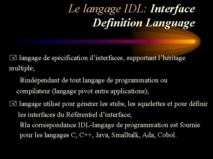 Le langage IDL: Interface Definition Language + langage de spécification d’interfaces, supportant l’héritage multiple;