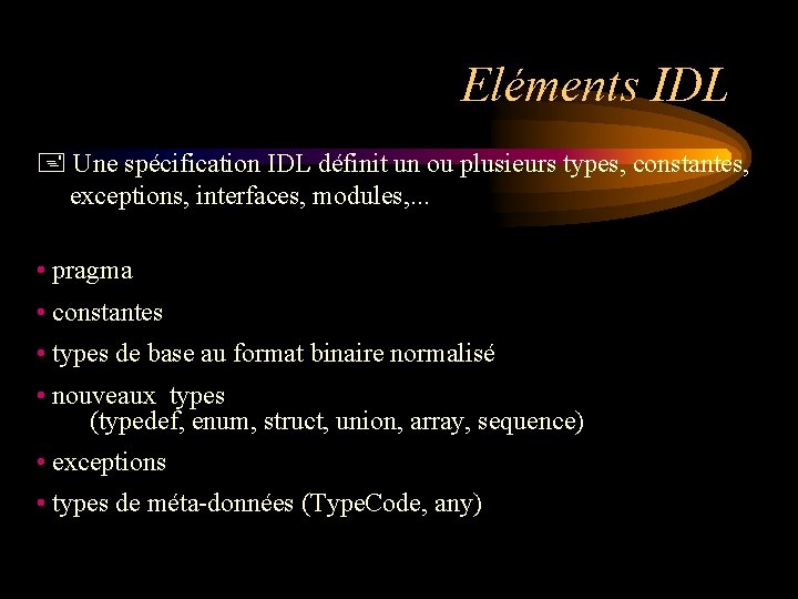 Eléments IDL + Une spécification IDL définit un ou plusieurs types, constantes, exceptions, interfaces,