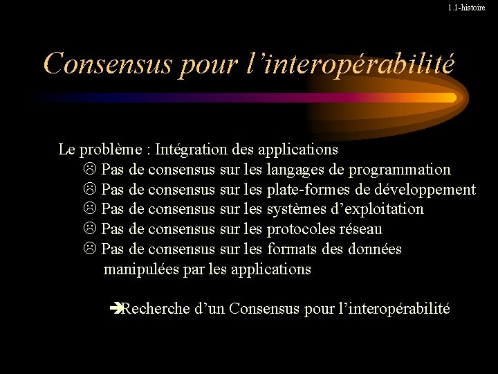 1. 1 -histoire Consensus pour l’interopérabilité Le problème : Intégration des applications L Pas