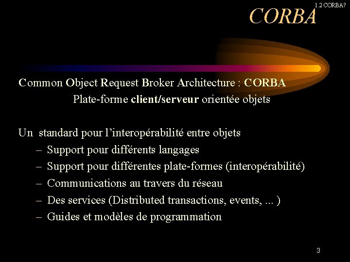 1. 2 CORBA? CORBA Common Object Request Broker Architecture : CORBA Plate-forme client/serveur orientée