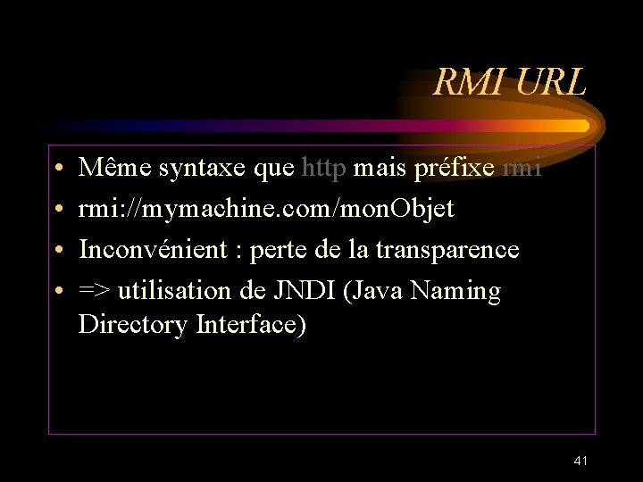 RMI URL • • Même syntaxe que http mais préfixe rmi: //mymachine. com/mon. Objet