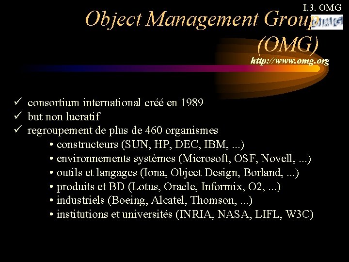I. 3. OMG Object Management Group (OMG) http: //www. omg. org ü consortium international