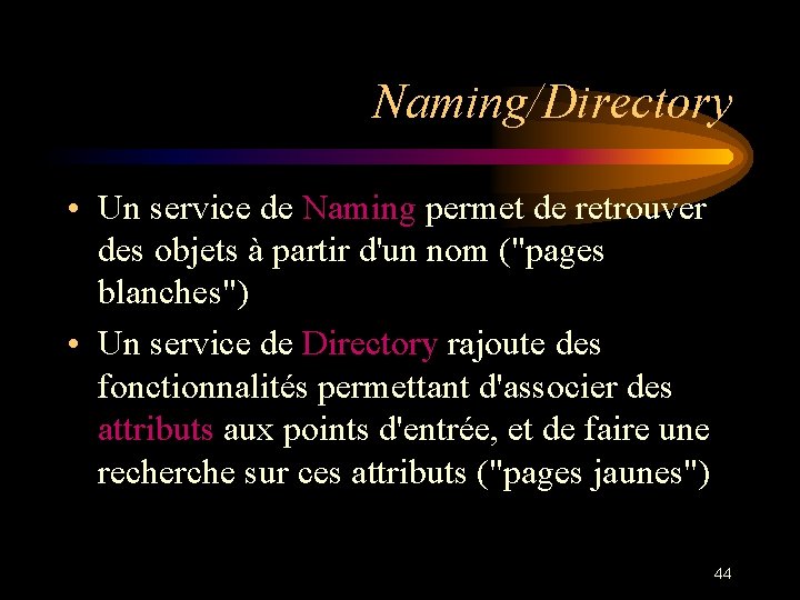Naming/Directory • Un service de Naming permet de retrouver des objets à partir d'un