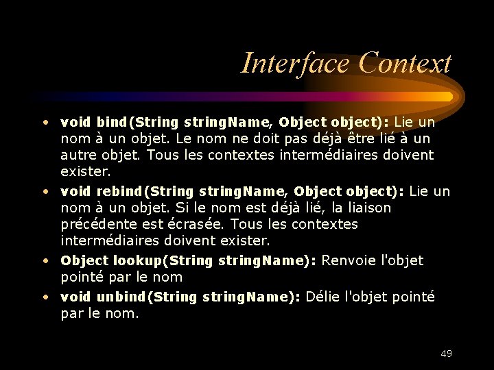 Interface Context • void bind(String string. Name, Object object): Lie un nom à un