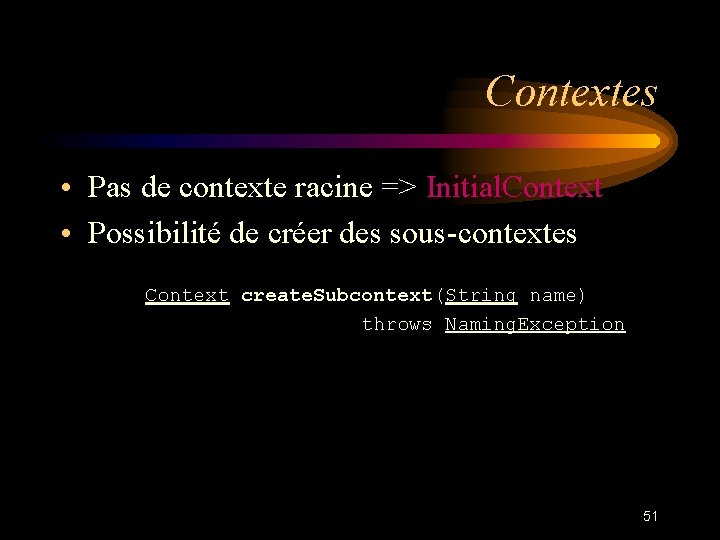 Contextes • Pas de contexte racine => Initial. Context • Possibilité de créer des