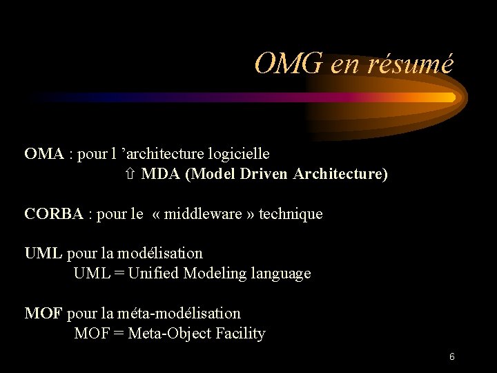 OMG en résumé OMA : pour l ’architecture logicielle MDA (Model Driven Architecture) CORBA