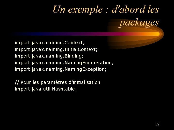 Un exemple : d'abord les packages import javax. naming. Context; import javax. naming. Initial.