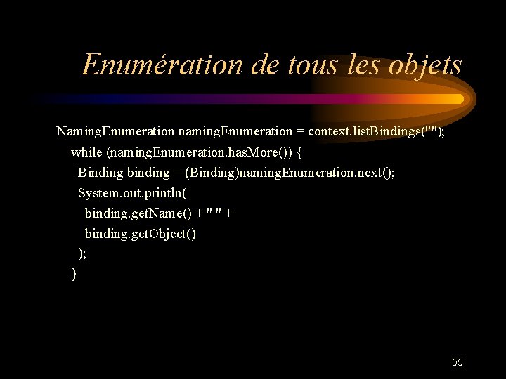 Enumération de tous les objets Naming. Enumeration naming. Enumeration = context. list. Bindings(""); while