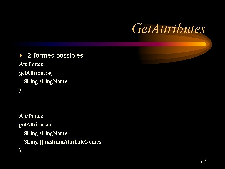 Get. Attributes • 2 formes possibles Attributes get. Attributes( String string. Name ) Attributes