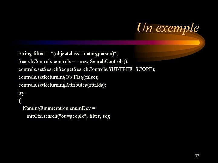 Un exemple String filter = "(objectclass=Inetorgperson)"; Search. Controls controls = new Search. Controls(); controls.