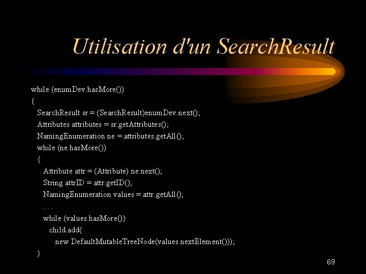 Utilisation d'un Search. Result while (enum. Dev. has. More()) { Search. Result sr =