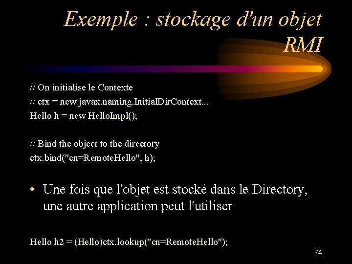 Exemple : stockage d'un objet RMI // On initialise le Contexte // ctx =