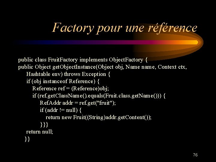 Factory pour une référence public class Fruit. Factory implements Object. Factory { public Object