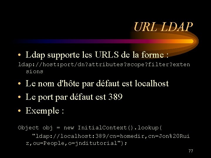 URL LDAP • Ldap supporte les URLS de la forme : ldap: //host: port/dn?