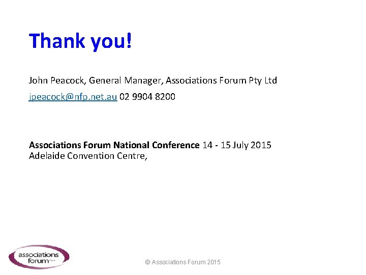 Thank you! John Peacock, General Manager, Associations Forum Pty Ltd jpeacock@nfp. net. au 02