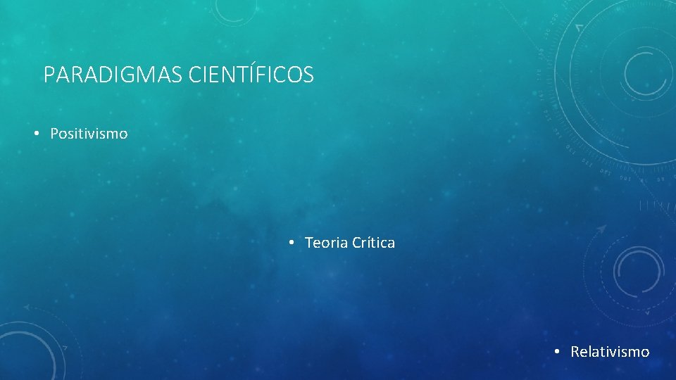 PARADIGMAS CIENTÍFICOS • Positivismo • Teoria Crítica • Relativismo 