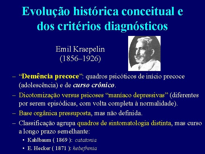 Evolução histórica conceitual e dos critérios diagnósticos Emil Kraepelin (1856– 1926) – “Demência precoce”: