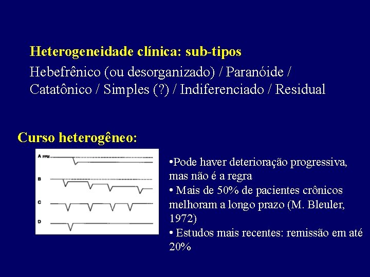  Heterogeneidade clínica: sub-tipos Hebefrênico (ou desorganizado) / Paranóide / Catatônico / Simples (?