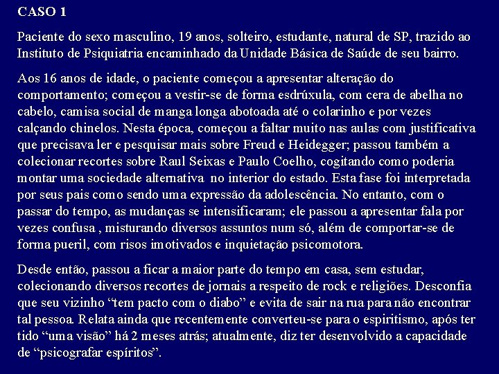 CASO 1 Paciente do sexo masculino, 19 anos, solteiro, estudante, natural de SP, trazido