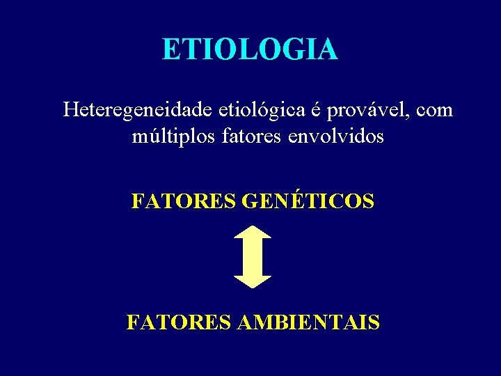 ETIOLOGIA Heteregeneidade etiológica é provável, com múltiplos fatores envolvidos FATORES GENÉTICOS FATORES AMBIENTAIS 