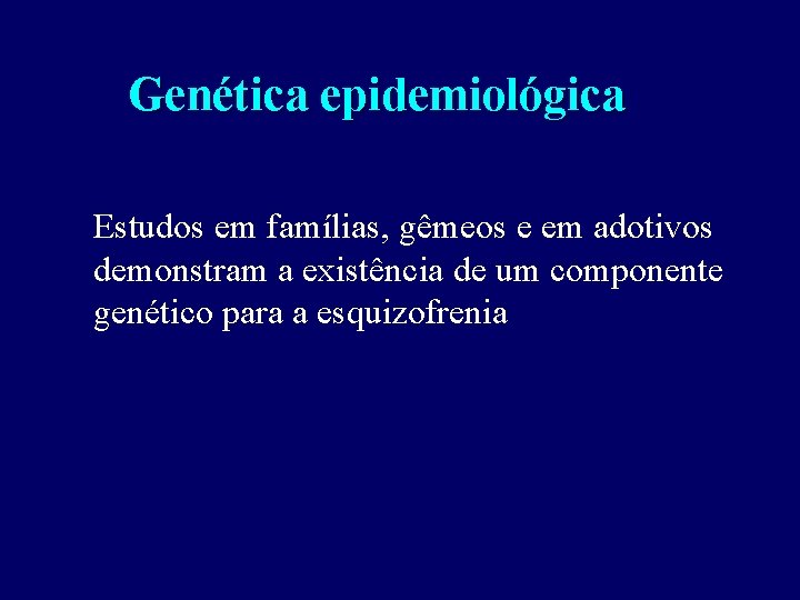 Genética epidemiológica Estudos em famílias, gêmeos e em adotivos demonstram a existência de um