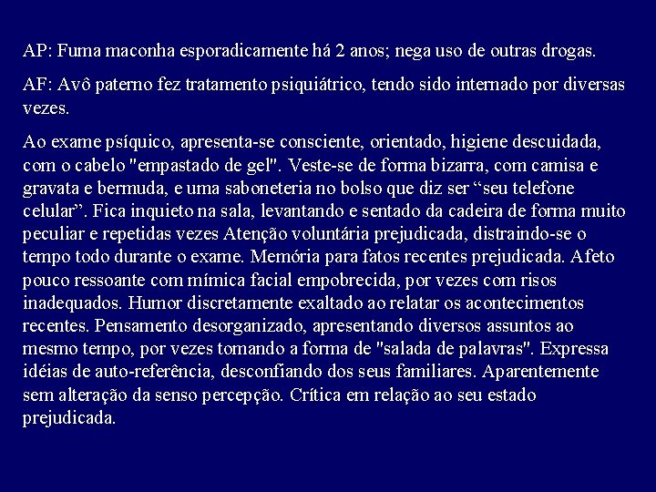 AP: Fuma maconha esporadicamente há 2 anos; nega uso de outras drogas. AF: Avô