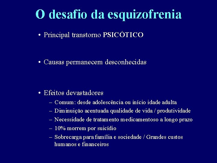 O desafio da esquizofrenia • Principal transtorno PSICÓTICO • Causas permanecem desconhecidas • Efeitos