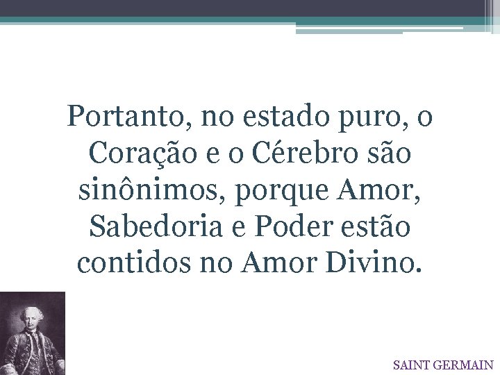 Portanto, no estado puro, o Coração e o Cérebro são sinônimos, porque Amor, Sabedoria