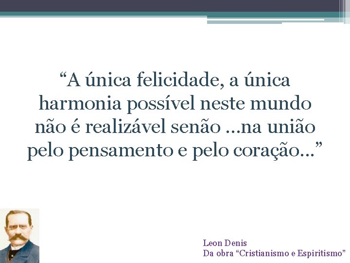 “A única felicidade, a única harmonia possível neste mundo não é realizável senão. .