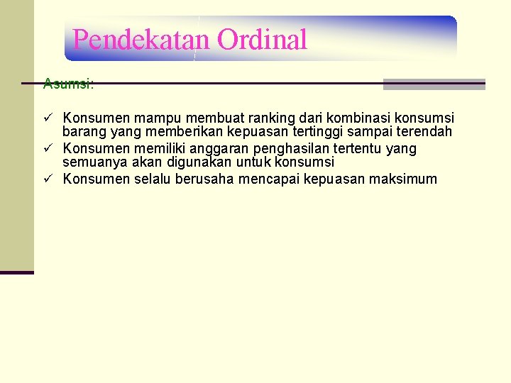 Pendekatan Ordinal Asumsi: ü Konsumen mampu membuat ranking dari kombinasi konsumsi barang yang memberikan