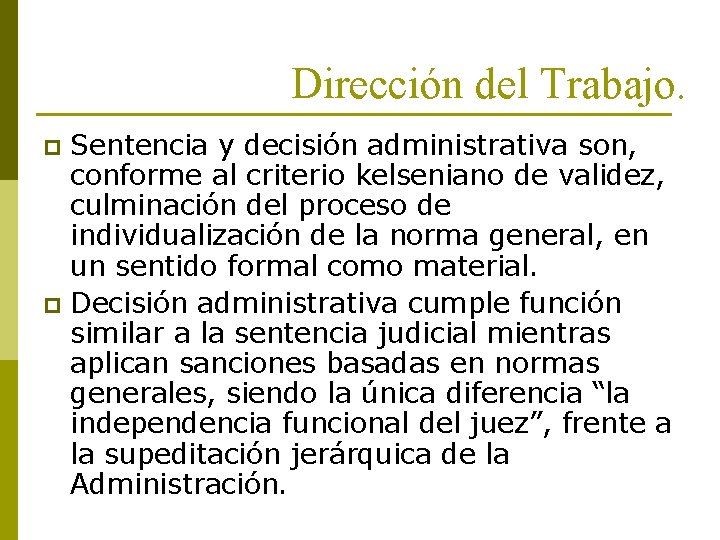 Dirección del Trabajo. Sentencia y decisión administrativa son, conforme al criterio kelseniano de validez,