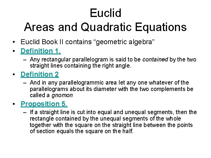 Euclid Areas and Quadratic Equations • Euclid Book II contains “geometric algebra” • Definition Euclid Areas and Quadratic Equations • Euclid Book II contains “geometric algebra” • Definition