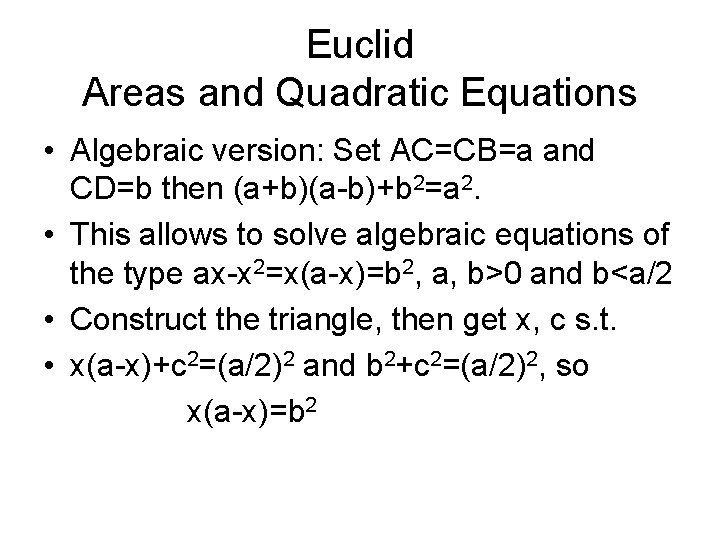 Euclid Areas and Quadratic Equations • Algebraic version: Set AC=CB=a and CD=b then (a+b)(a-b)+b Euclid Areas and Quadratic Equations • Algebraic version: Set AC=CB=a and CD=b then (a+b)(a-b)+b