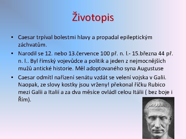 Životopis • Caesar trpíval bolestmi hlavy a propadal epileptickým záchvatům. • Narodil se 12.