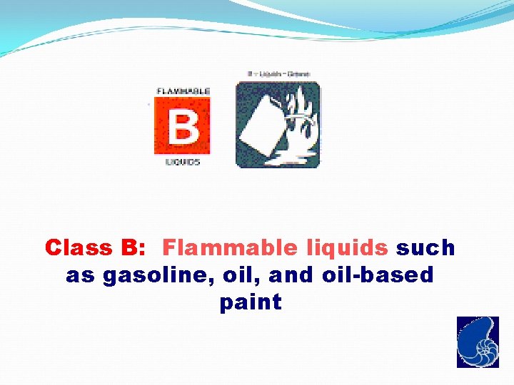 Class B: Flammable liquids such as gasoline, oil, and oil-based paint 