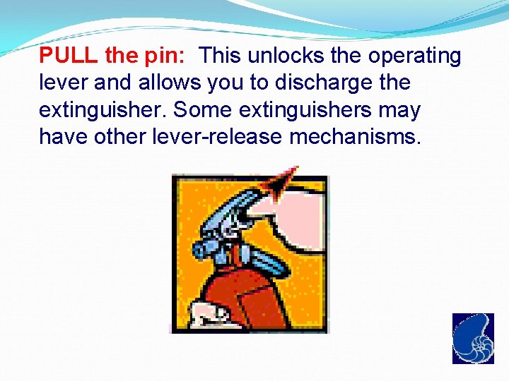 PULL the pin: This unlocks the operating lever and allows you to discharge the