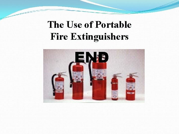 The Use of Portable Fire Extinguishers END 