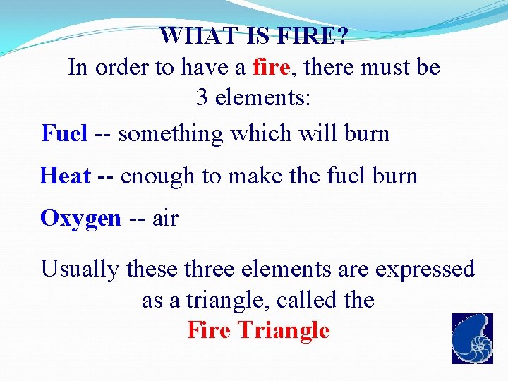 WHAT IS FIRE? In order to have a fire, there must be 3 elements: