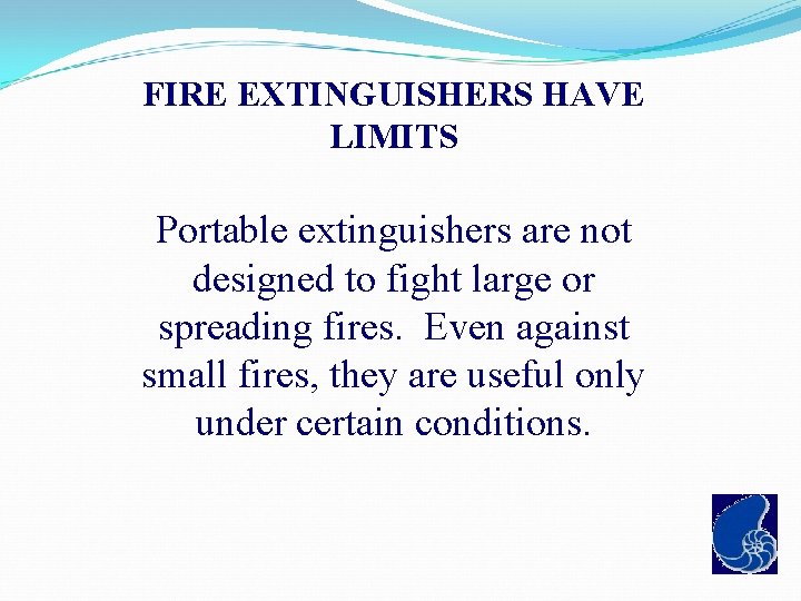 FIRE EXTINGUISHERS HAVE LIMITS Portable extinguishers are not designed to fight large or spreading