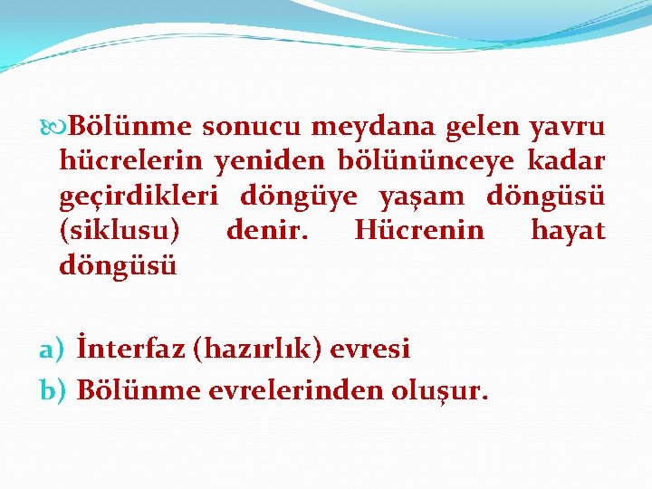  Bölünme sonucu meydana gelen yavru hücrelerin yeniden bölününceye kadar geçirdikleri döngüye yaşam döngüsü