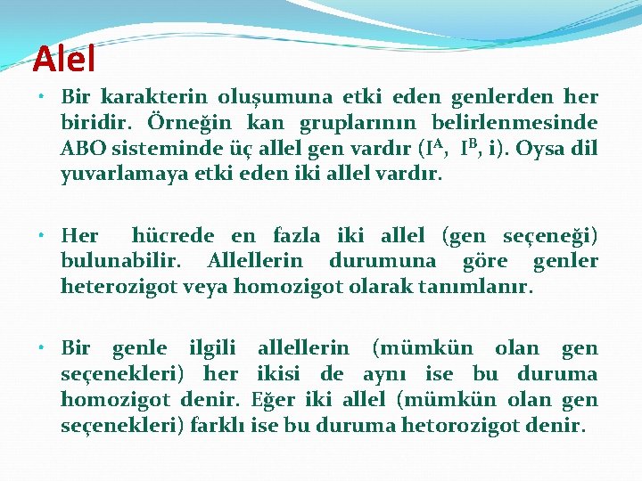 Alel • Bir karakterin oluşumuna etki eden genlerden her biridir. Örneğin kan gruplarının belirlenmesinde