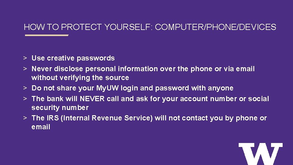 HOW TO PROTECT YOURSELF: COMPUTER/PHONE/DEVICES > Use creative passwords > Never disclose personal information