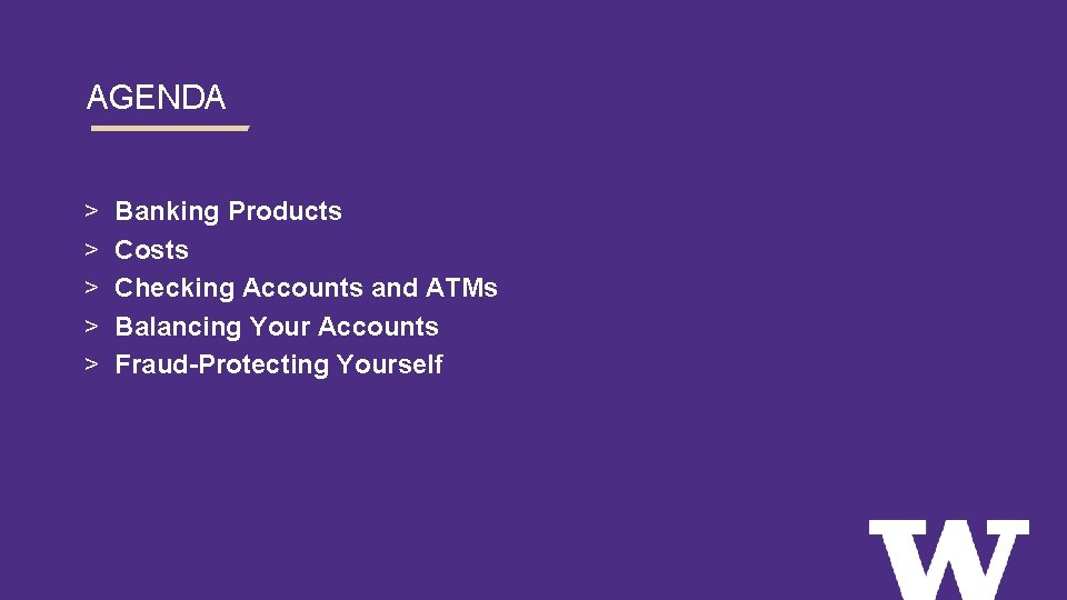 AGENDA > > > Banking Products Costs Checking Accounts and ATMs Balancing Your Accounts