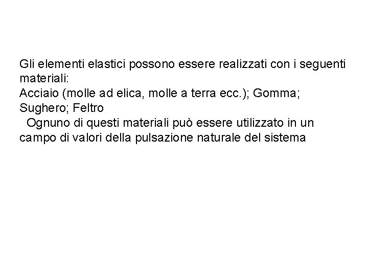 Gli elementi elastici possono essere realizzati con i seguenti materiali: Acciaio (molle ad elica,