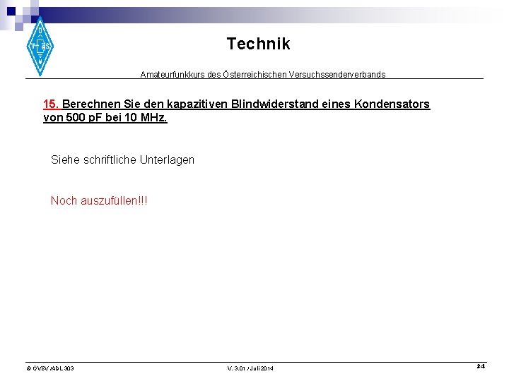 Technik Amateurfunkkurs des Österreichischen Versuchssenderverbands 15. Berechnen Sie den kapazitiven Blindwiderstand eines Kondensators von