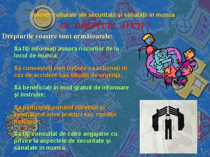 Valenţe culturale securităţii şi sănătăţii în muncă CE DREPTURI AVEŢI ? Drepturile voastre sunt