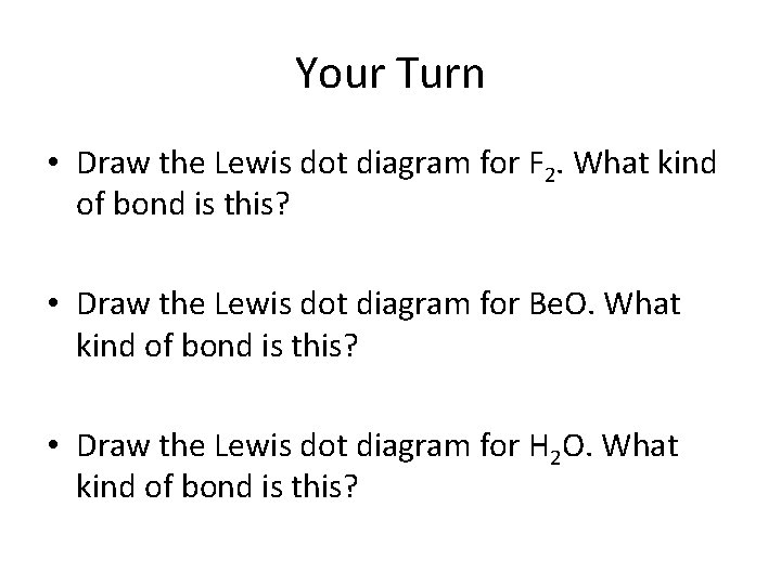 Your Turn • Draw the Lewis dot diagram for F 2. What kind of