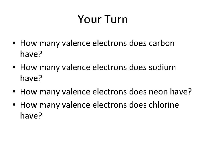 Your Turn • How many valence electrons does carbon have? • How many valence