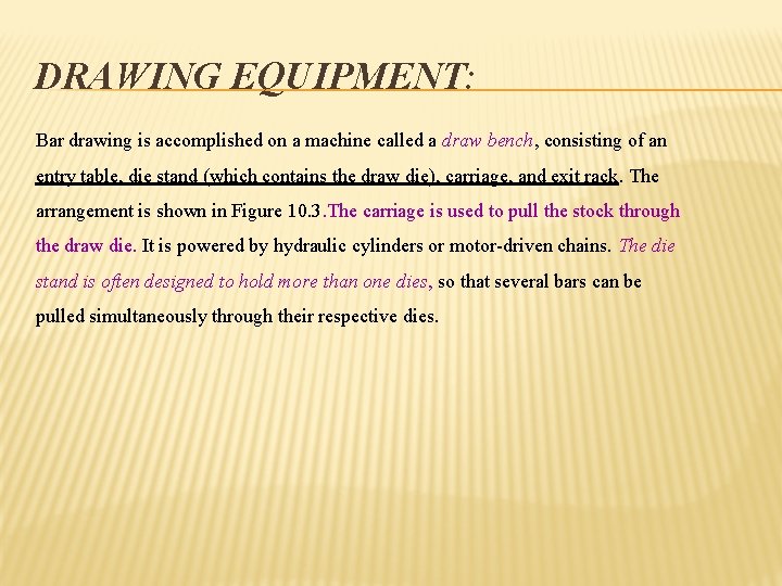 DRAWING EQUIPMENT: Bar drawing is accomplished on a machine called a draw bench, consisting