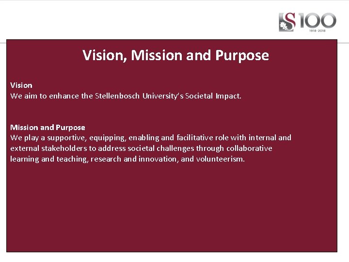 Vision, Mission and Purpose Vision We aim to enhance the Stellenbosch University’s Societal Impact.